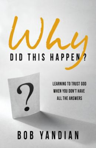 Carte Why Did This Happen?: Learning to Trust God When You Don't Have All the Answers Bob Yandian