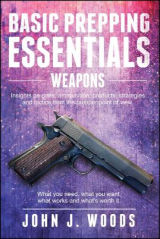 Könyv Basic Prepping Essentials: Weapons John J. Woods