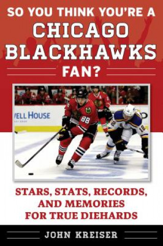 Könyv So You Think You're a Chicago Blackhawks Fan?: Stars, Stats, Records, and Memories for True Diehards John Kreiser