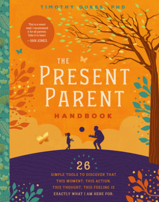 Carte The Present Parent Handbook: 26 Simple Tools to Discover That This Moment, This Action, This Thought, This Feeling Is Exactly Why I Am Here Timothy Dukes