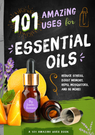 Könyv 101 Amazing Uses for Essential Oils: Reduce Stress, Boost Memory, Repel Mosquitoes and 98 More! Volume 3 Susan Branson