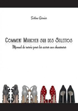 Könyv Comment marcher sur des stilettos Sixtine Garnier