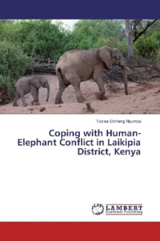 Kniha Coping with Human-Elephant Conflict in Laikipia District, Kenya Tobias Ochieng Nyumba