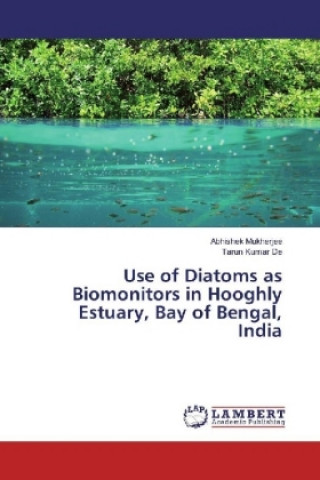 Könyv Use of Diatoms as Biomonitors in Hooghly Estuary, Bay of Bengal, India Abhishek Mukherjee