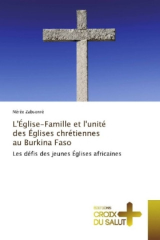 Kniha L'Église-Famille et l'unité des Églises chrétiennes au Burkina Faso Nérée Zabsonré