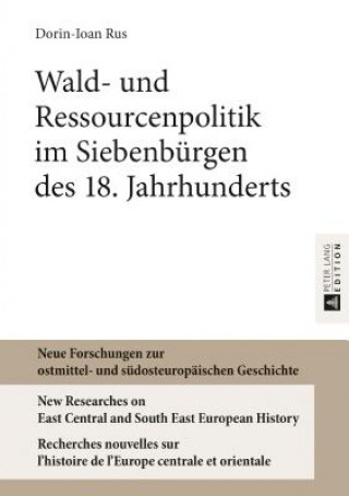 Könyv Wald- Und Ressourcenpolitik Im Siebenbuergen Des 18. Jahrhunderts Dorin-Ioan Rus