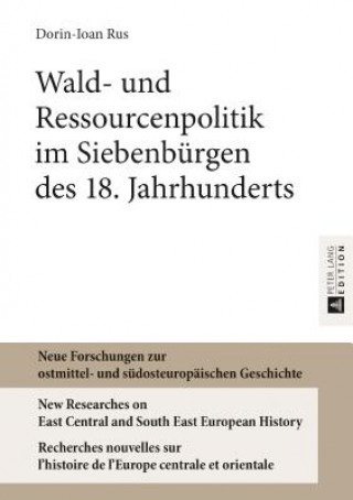 Book Wald- Und Ressourcenpolitik Im Siebenbuergen Des 18. Jahrhunderts Dorin-Ioan Rus