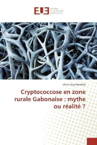 Könyv Cryptococcose en zone rurale Gabonaise : mythe ou réalité ? Ulrich Davy Kombila