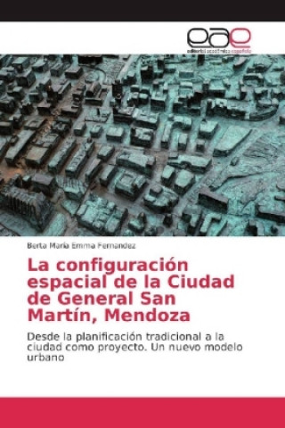 Kniha La configuración espacial de la Ciudad de General San Martín, Mendoza Berta María Emma Fernandez