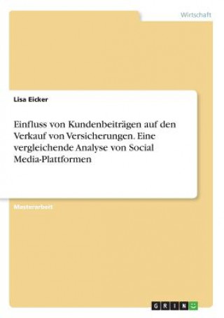 Kniha Einfluss von Kundenbeiträgen auf den Verkauf von Versicherungen. Eine vergleichende Analyse von Social Media-Plattformen Lisa Eicker