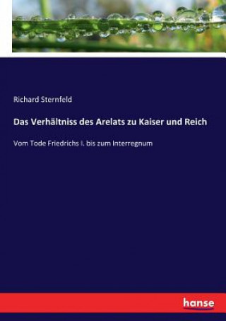 Kniha Verhaltniss des Arelats zu Kaiser und Reich Richard Sternfeld