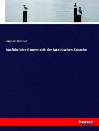 Könyv Ausführliche Grammatik der lateinischen Sprache Raphael Kühner