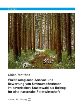 Carte Waldökologische Analyse und Bewertung von Umbaumaßnahmen im bayerischen Staatswald als Beitrag für eine naturnahe Forstwirtschaft Ulrich Matthes