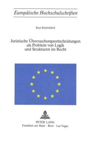 Kniha Juristische Ueberraschungsentscheidungen als Problem von Logik und Sturkturen im Recht Kurt Kettembeil