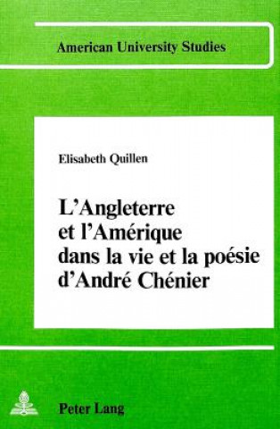 Kniha l'Angleterre et l'Amerique dans la vie et la poesie d'Andre Chenier Elisabeth Quillen