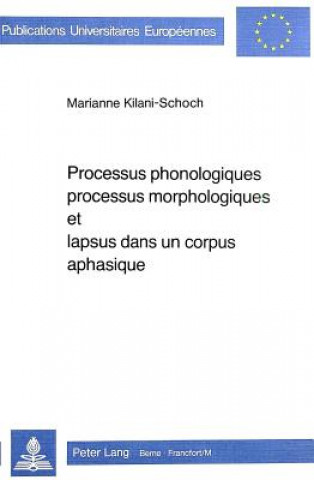 Kniha Processus phonologiques, processus morphologiques et lapsus dans un corpus aphasique Marianne Kilani-Schoch