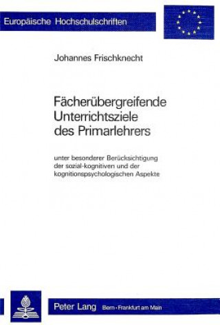 Knjiga Faecheruebergreifende Unterrichtsziele des Primarlehrers Johannes Frischknecht