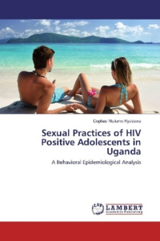 Könyv Sexual Practices of HIV Positive Adolescents in Uganda Cephas Ntulume Kyesswa