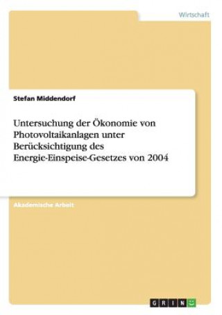 Книга Untersuchung der OEkonomie von Photovoltaikanlagen unter Berucksichtigung des Energie-Einspeise-Gesetzes von 2004 Stefan Middendorf