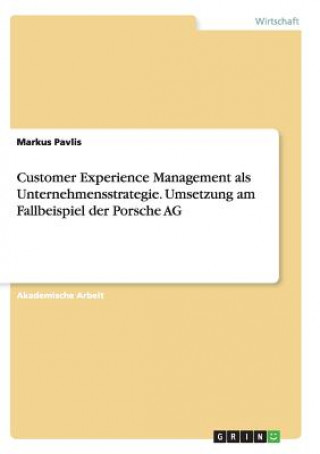 Kniha Customer Experience Management als Unternehmensstrategie. Umsetzung am Fallbeispiel der Porsche AG Markus Pavlis