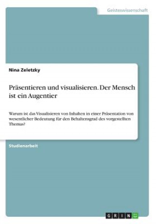 Kniha Präsentieren und visualisieren. Der Mensch ist ein Augentier Nina Zeletzky