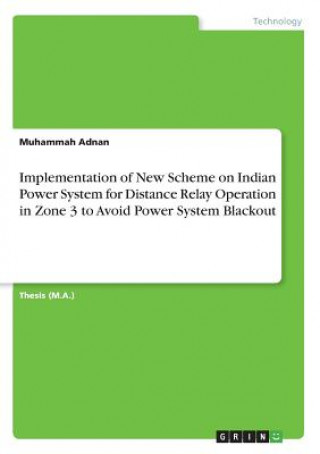 Книга Implementation of New Scheme on Indian Power System for Distance Relay Operation in Zone 3 to Avoid Power System Blackout Muhammah Adnan