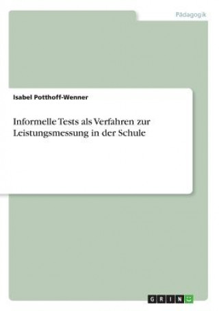 Carte Informelle Tests als Verfahren zur Leistungsmessung in der Schule Isabel Potthoff-Wenner