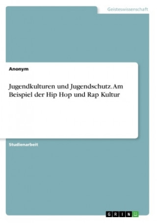 Kniha Jugendkulturen und Jugendschutz. Am Beispiel der Hip Hop und Rap Kultur Anonym