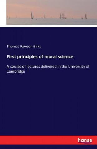 Carte First principles of moral science Thomas Rawson Birks