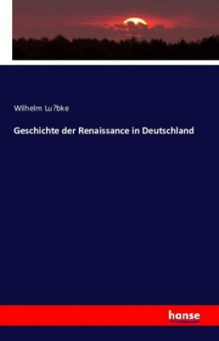 Carte Geschichte der Renaissance in Deutschland Wilhelm Lübke