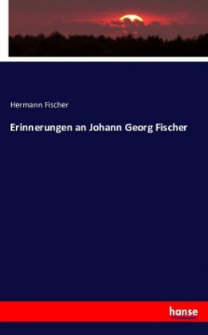 Kniha Erinnerungen an Johann Georg Fischer Hermann Fischer