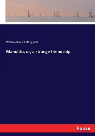 Könyv Manulito, or, a strange friendship WILLIAM LEFFINGWELL