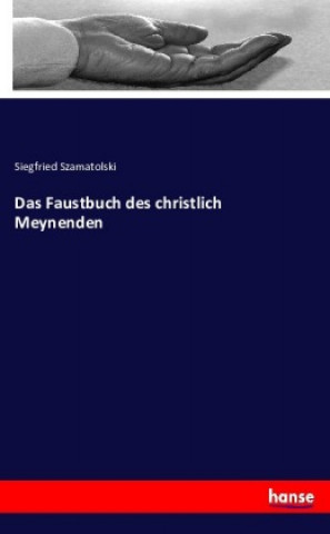 Kniha Das Faustbuch des christlich Meynenden Siegfried Szamatolski