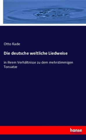 Kniha Die deutsche weltliche Liedweise Otto Kade