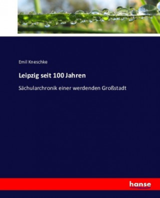 Knjiga Leipzig seit 100 Jahren Emil Kneschke