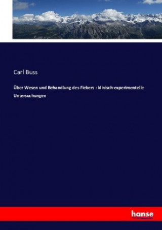 Knjiga Über Wesen und Behandlung des Fiebers : klinisch-experimentelle Untersuchungen Carl Buss