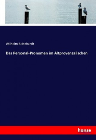 Kniha Das Personal-Pronomen im Altprovenzalischen Wilhelm Bohnhardt