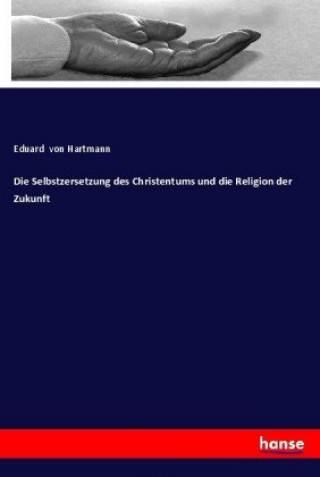 Book Die Selbstzersetzung des Christentums und die Religion der Zukunft Eduard von Hartmann