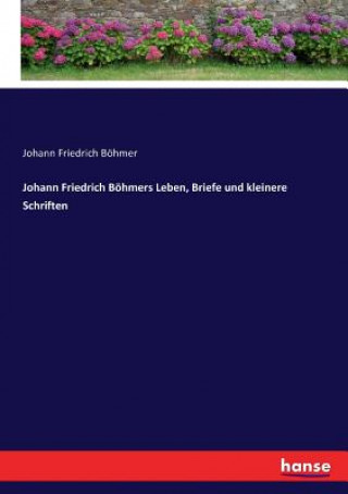 Kniha Johann Friedrich Boehmers Leben, Briefe und kleinere Schriften Johann Friedrich Böhmer