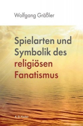 Könyv Spielarten und Symbolik des religiösen Fanatismus Wolfgang Gräßler
