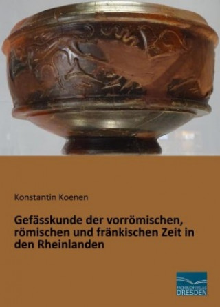 Carte Gefässkunde der vorrömischen, römischen und fränkischen Zeit in den Rheinlanden Konstantin Koenen