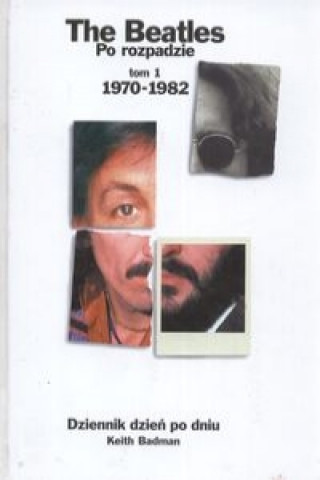 Könyv Tha beatles po rozpadzie Tom 1 1970 - 1982 Keith Badman