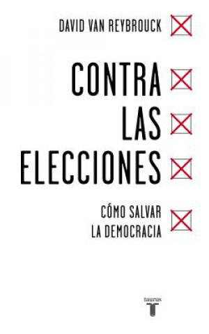 Könyv Contra las elecciones : cómo salvar la democracia Van Reybrouck