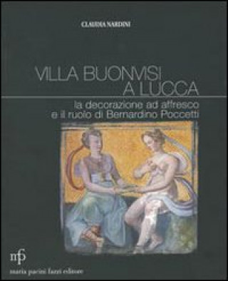 Kniha Villa Buonvisi a Lucca. La decorazione ad affresco e il ruolo di Bernardino Poccetti Claudia Nardini