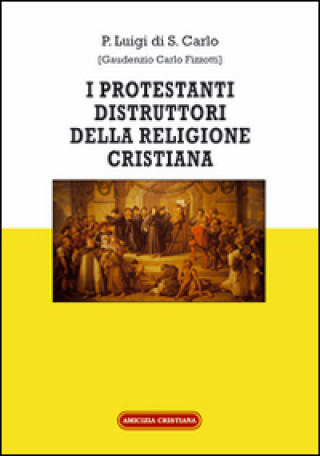 Książka I protestanti distruttori della religione cristiana Luigi di S. Carlo (Padre)