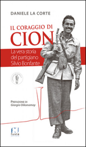 Könyv Il coraggio di Cion. La vera storia del partigiano Silvio Bonfante Daniele La Corte