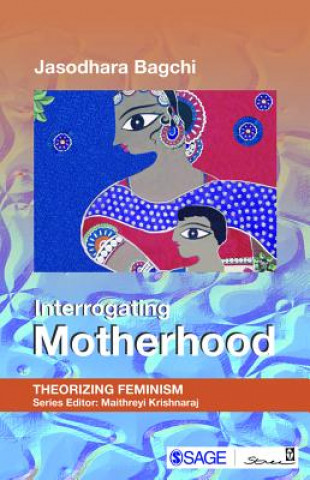 Könyv Interrogating Motherhood Jasodhara Bagchi