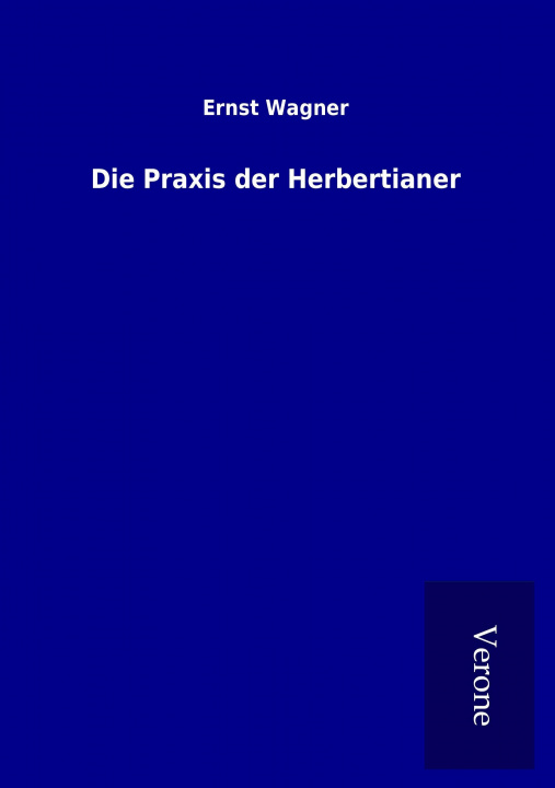 Kniha Die Praxis der Herbertianer Ernst Wagner