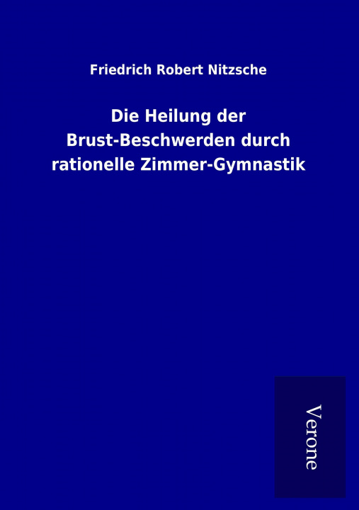 Kniha Die Heilung der Brust-Beschwerden durch rationelle Zimmer-Gymnastik Friedrich Robert Nitzsche