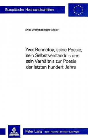 Kniha Yves Bonnefoy, seine Poesie, sein Selbstverstaendnis und sein Verhaeltnis zur Poesie der letzten hundert Jahre Erika Wolfensberger